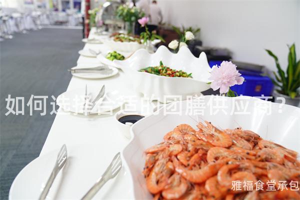 如何選擇合適的團(tuán)膳供應(yīng)商？