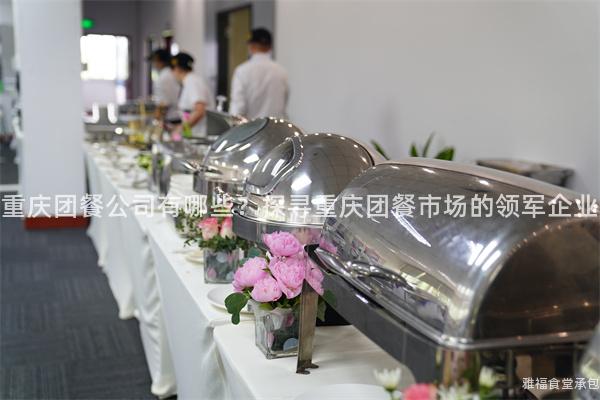 重慶團(tuán)餐公司有哪些？探尋重慶團(tuán)餐市場(chǎng)的領(lǐng)軍企業(yè)