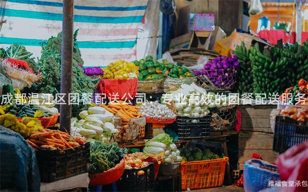 成都溫江區(qū)團(tuán)餐配送公司：專業(yè)高效的團(tuán)餐配送服務(wù)