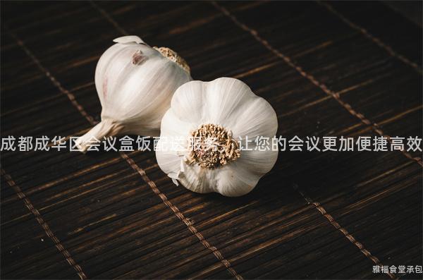 成都成華區(qū)會議盒飯配送服務(wù)，讓您的會議更加便捷高效