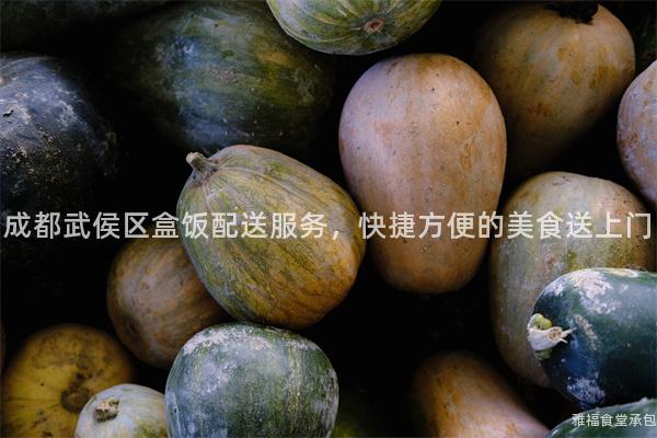 成都武侯區(qū)盒飯配送服務(wù)，快捷方便的美食送上門