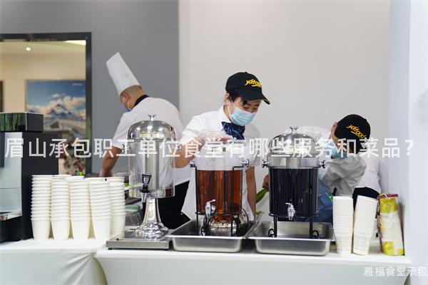 眉山承包職工單位食堂有哪些服務(wù)和菜品？
