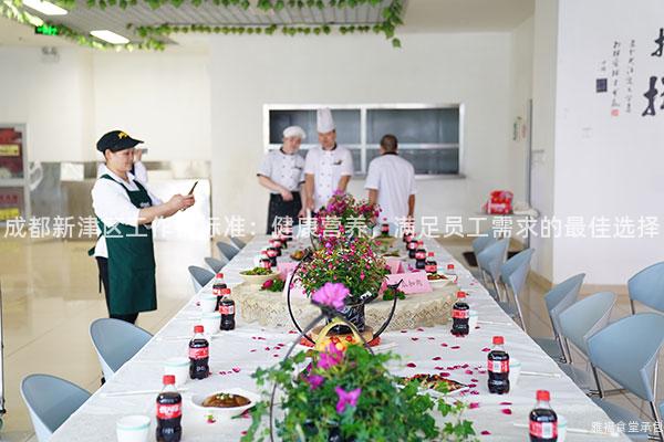 成都新津區(qū)工作餐標(biāo)準(zhǔn)：健康營(yíng)養(yǎng)，滿足員工需求的最佳選擇