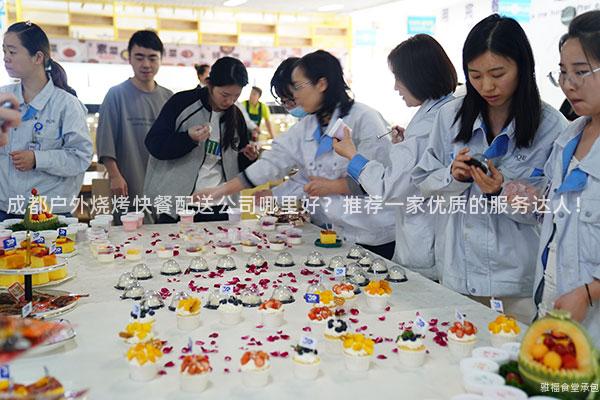 成都戶外燒烤快餐配送公司哪里好？推薦一家優(yōu)質(zhì)的服務(wù)達人！