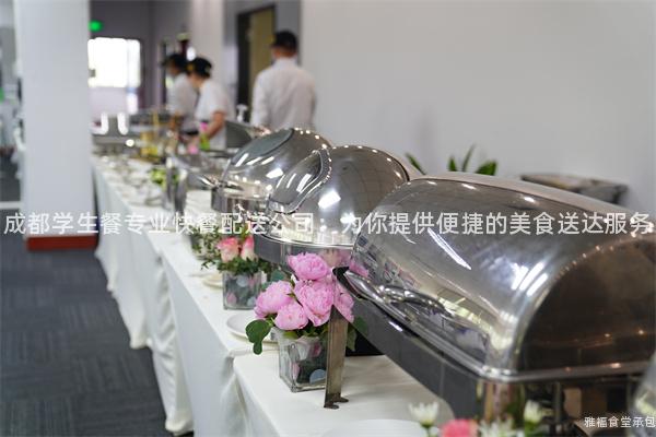 成都學(xué)生餐專業(yè)快餐配送公司：為你提供便捷的美食送達服務(wù)